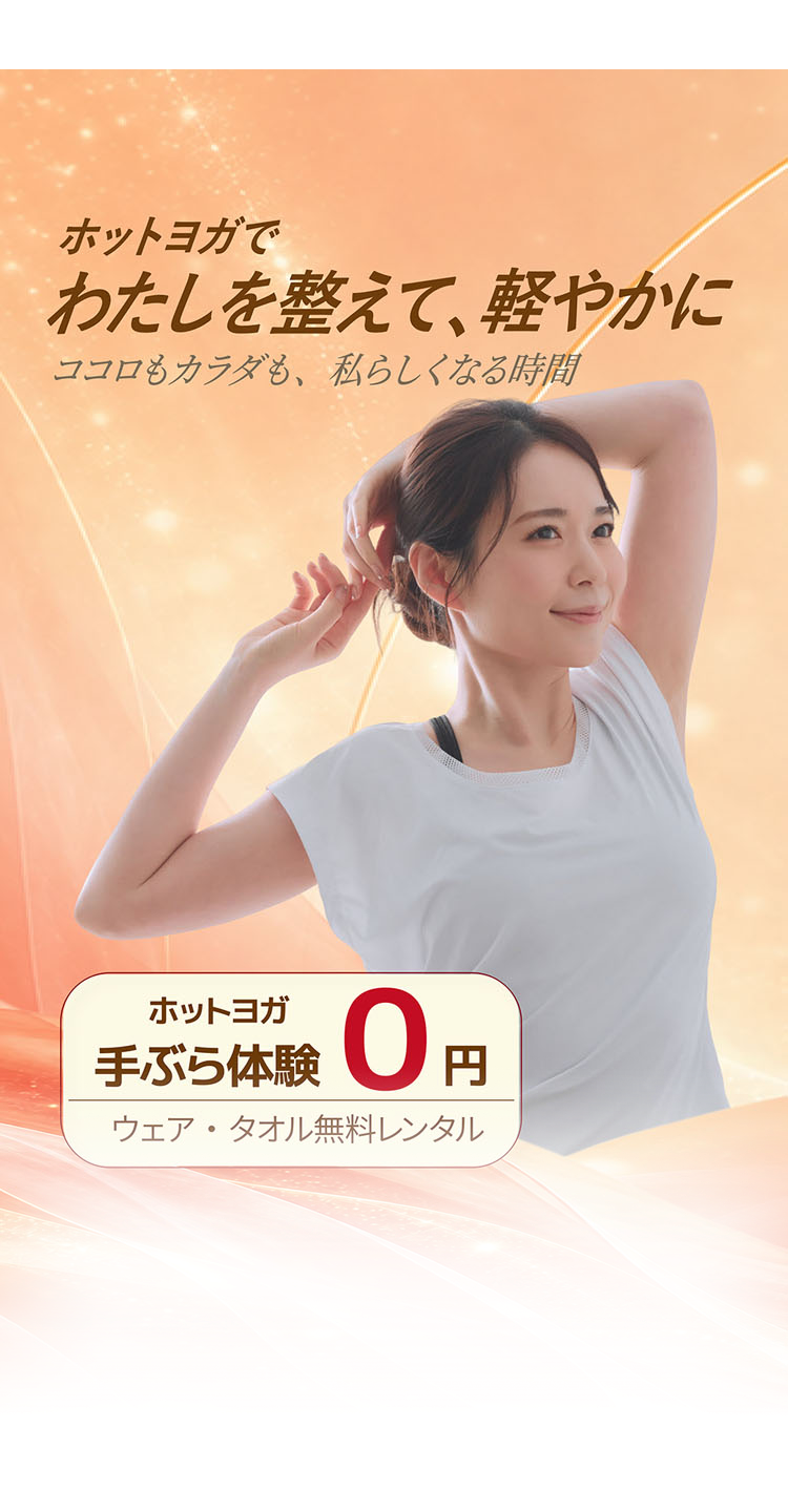 ホットヨガで わたしを整えて、軽やかに ココロもカラダも、私らしくなる時間 ホットヨガ手ぶら体験0円 ウェア・タオル無料レンタル