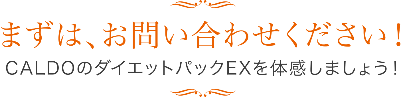 まずは、お問い合わせください!CALDOのダイエットパックEXを体感しましょう!