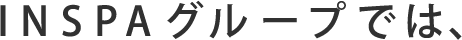 INSPAグループでは、